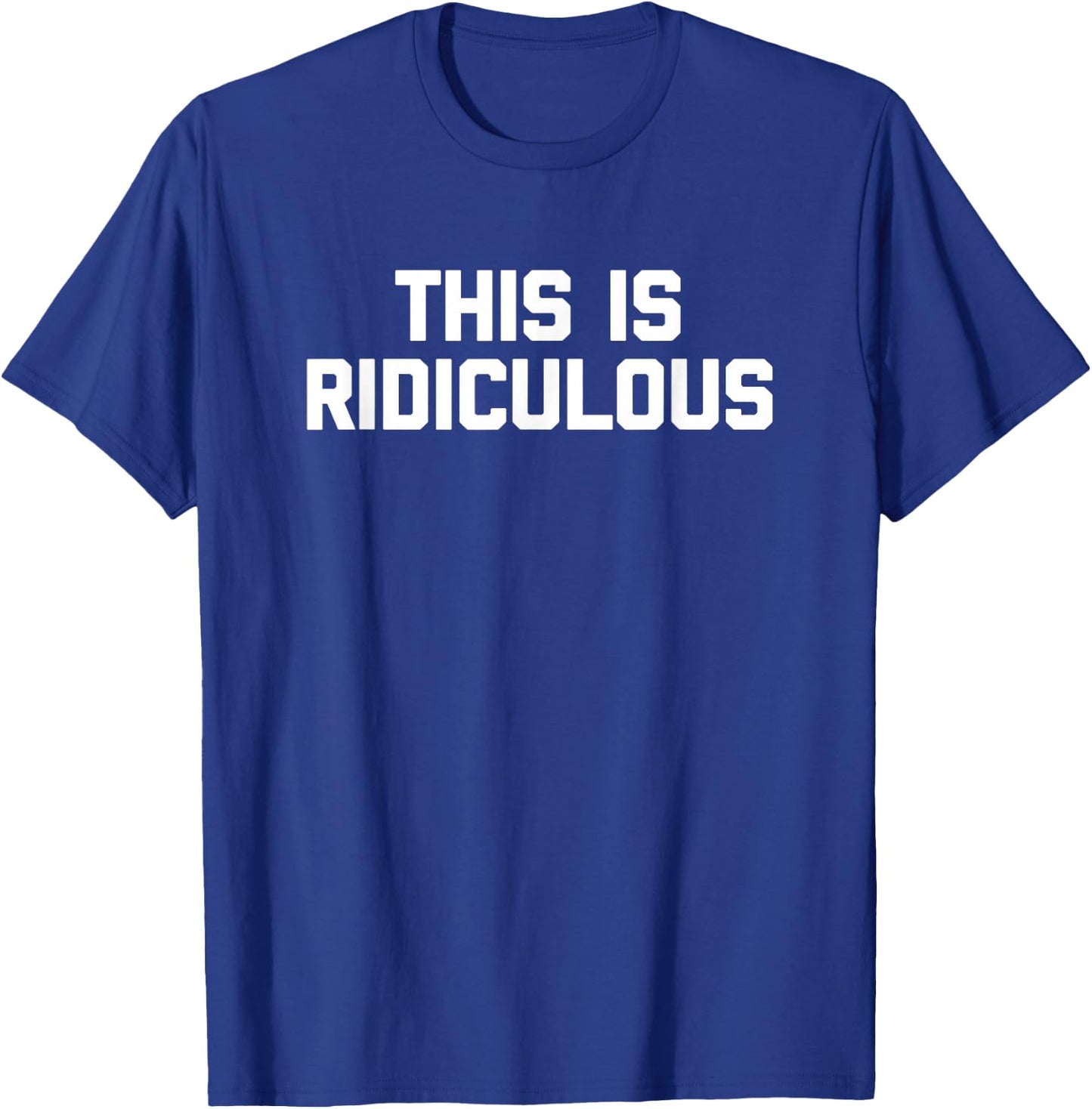 This Is Ridiculous funny saying sarcastic novelty T-Shirt - T-Shirt | Royal