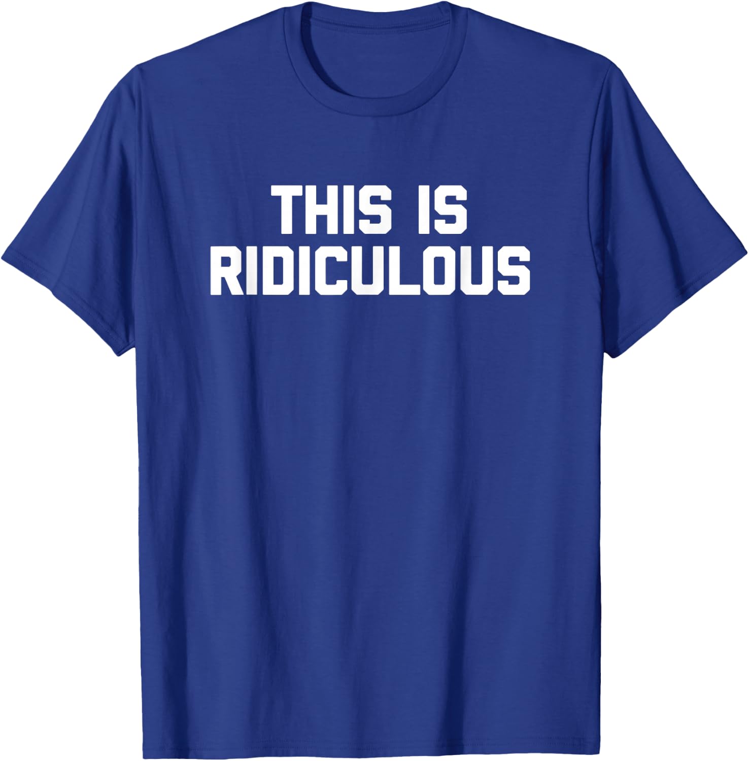 This Is Ridiculous funny saying sarcastic novelty T-Shirt - T-Shirt | Royal