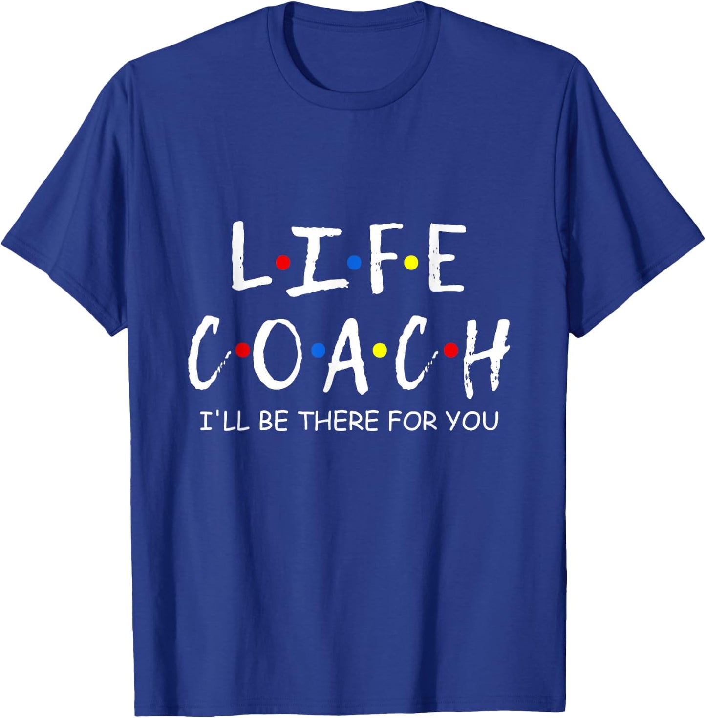Life Coach i'll be there for you Mentor, Health Coach T-Shirt - T-Shirt | Royal