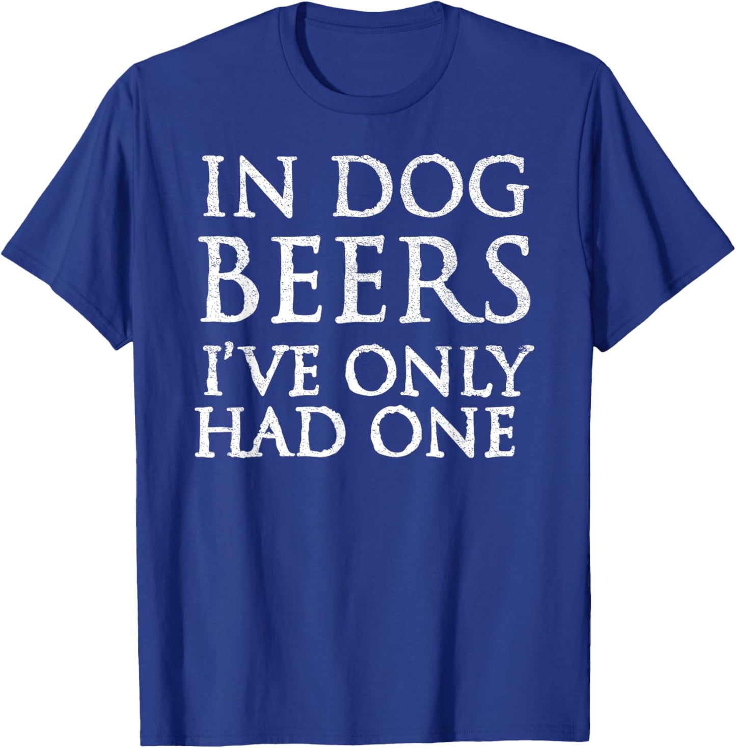In Dog Beers I've Only Had One Shirt - Funny Drinking Women T-Shirt - T-Shirt | Royal