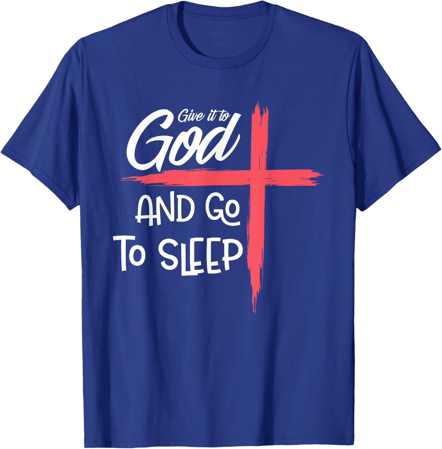 Give it to God Go To Sleep Shirt Pajamas Nightshirt Gift T-Shirt - T-Shirt | Royal