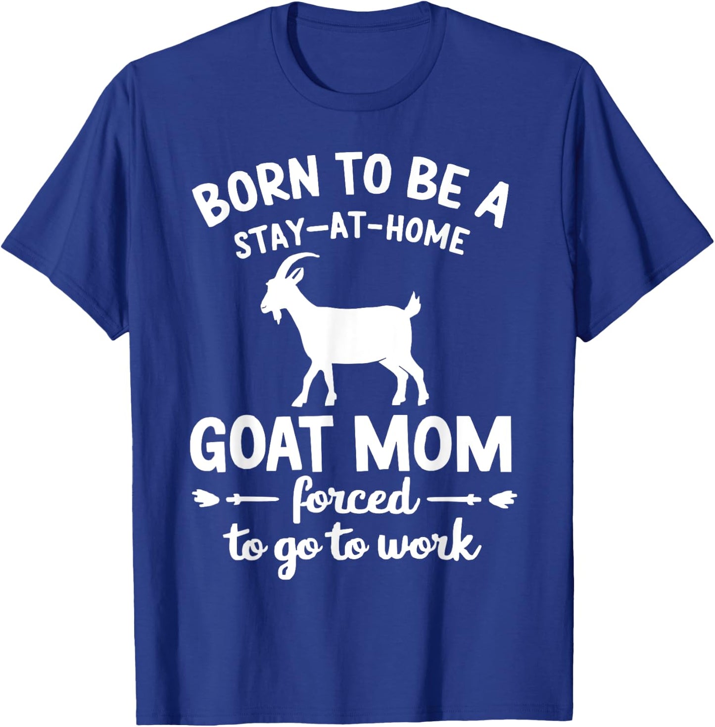 Born To Be A Stay At Home goat Mom Forced To go To Work T-Shirt - T-Shirt | Royal