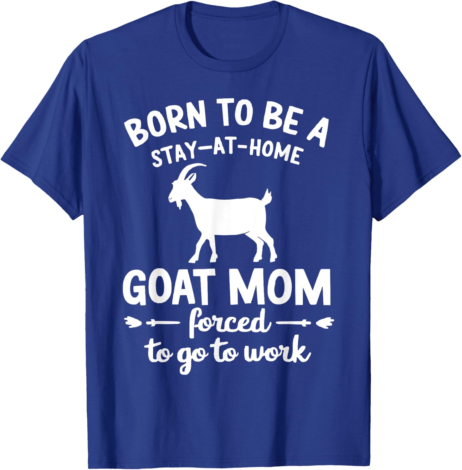 Born To Be A Stay At Home goat Mom Forced To go To Work T-Shirt - T-Shirt | Royal