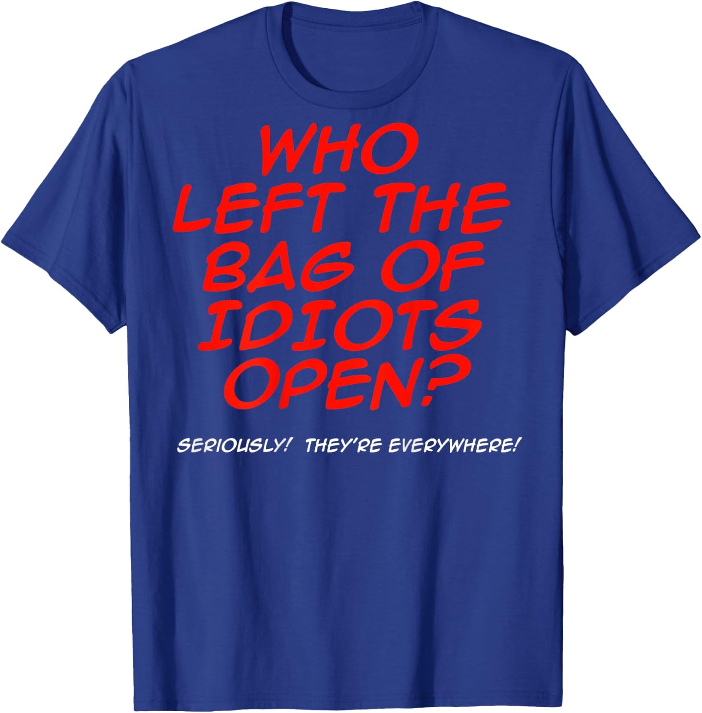 Who Left The Bag Of Idiots Open (on back) T-Shirt - T-Shirt | Royal