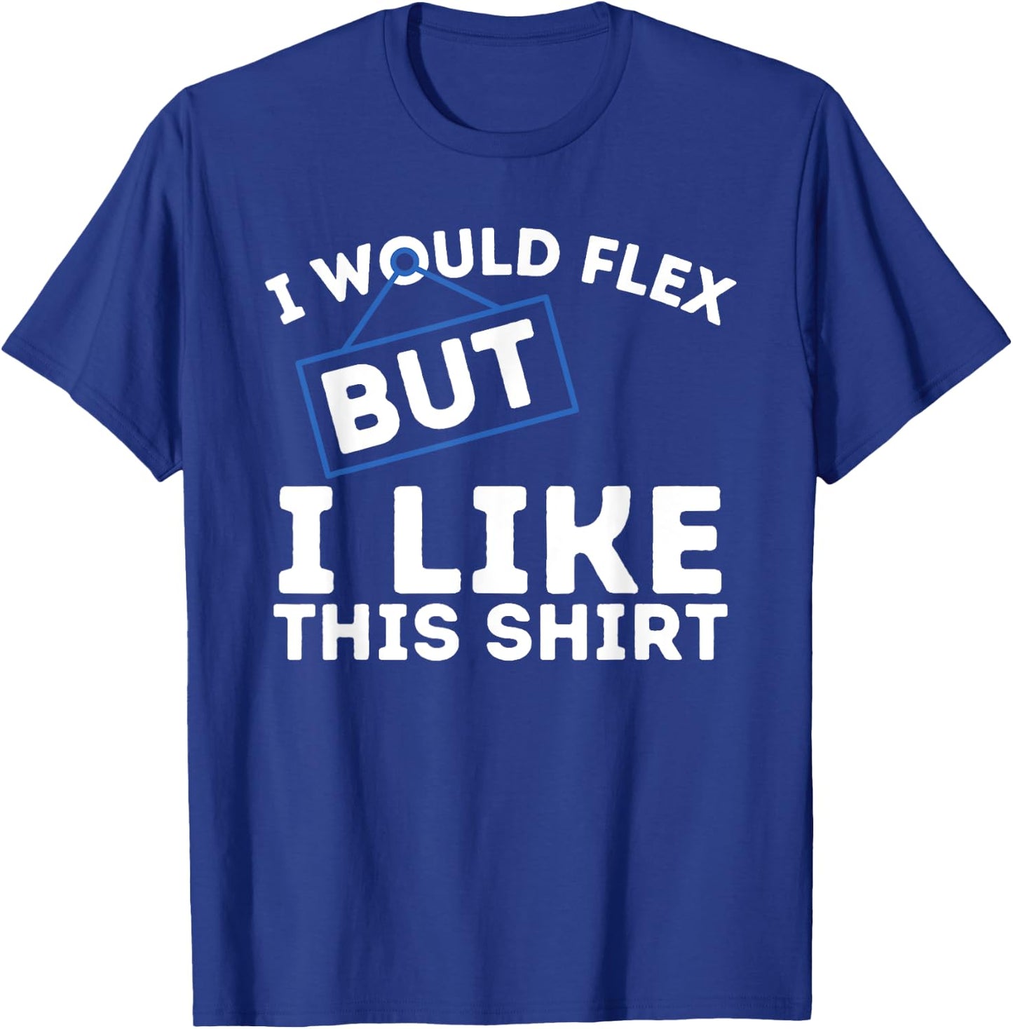 I Would Flex But I Like This Shirt Powerlifting Workout Gym T-Shirt - T-Shirt | Royal