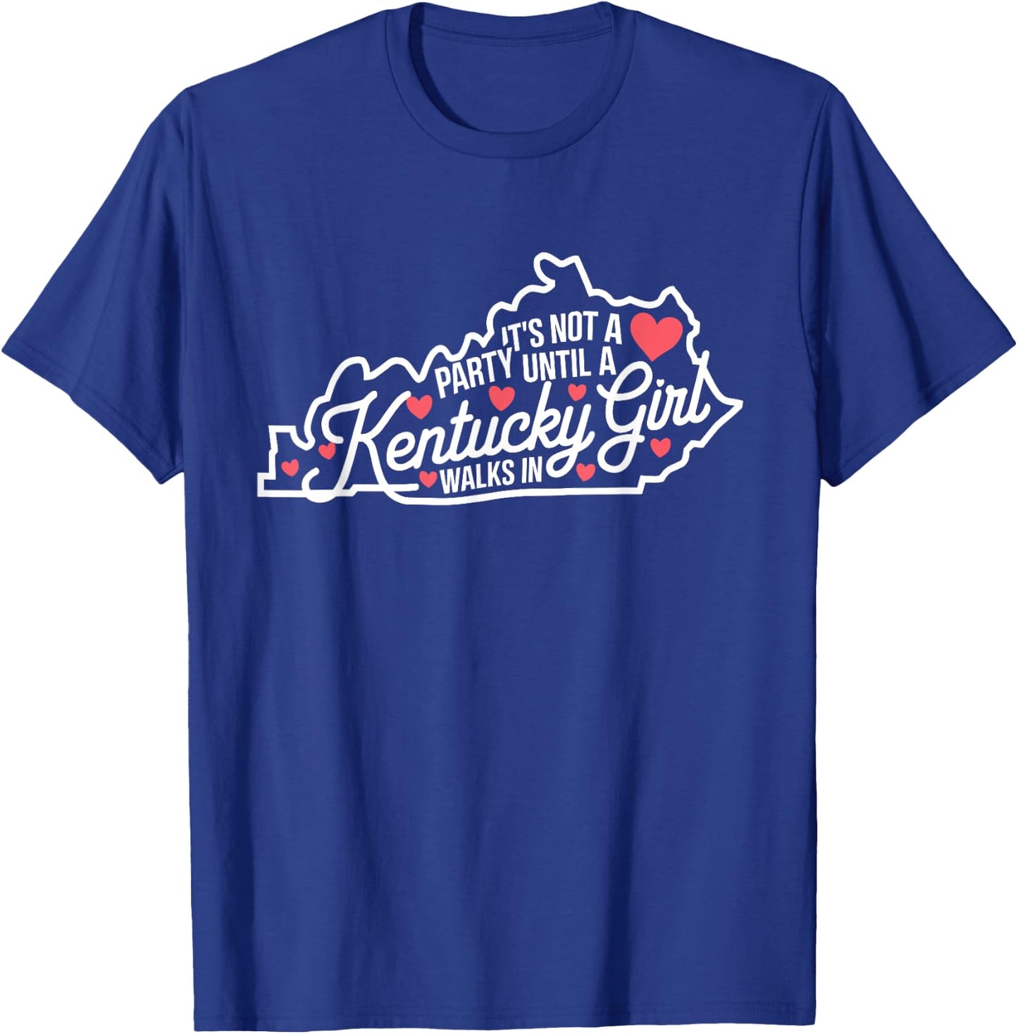 It's Not a Party Until a Kentucky Girl Walks In,Proud Girls T-Shirt - T-Shirt | Royal