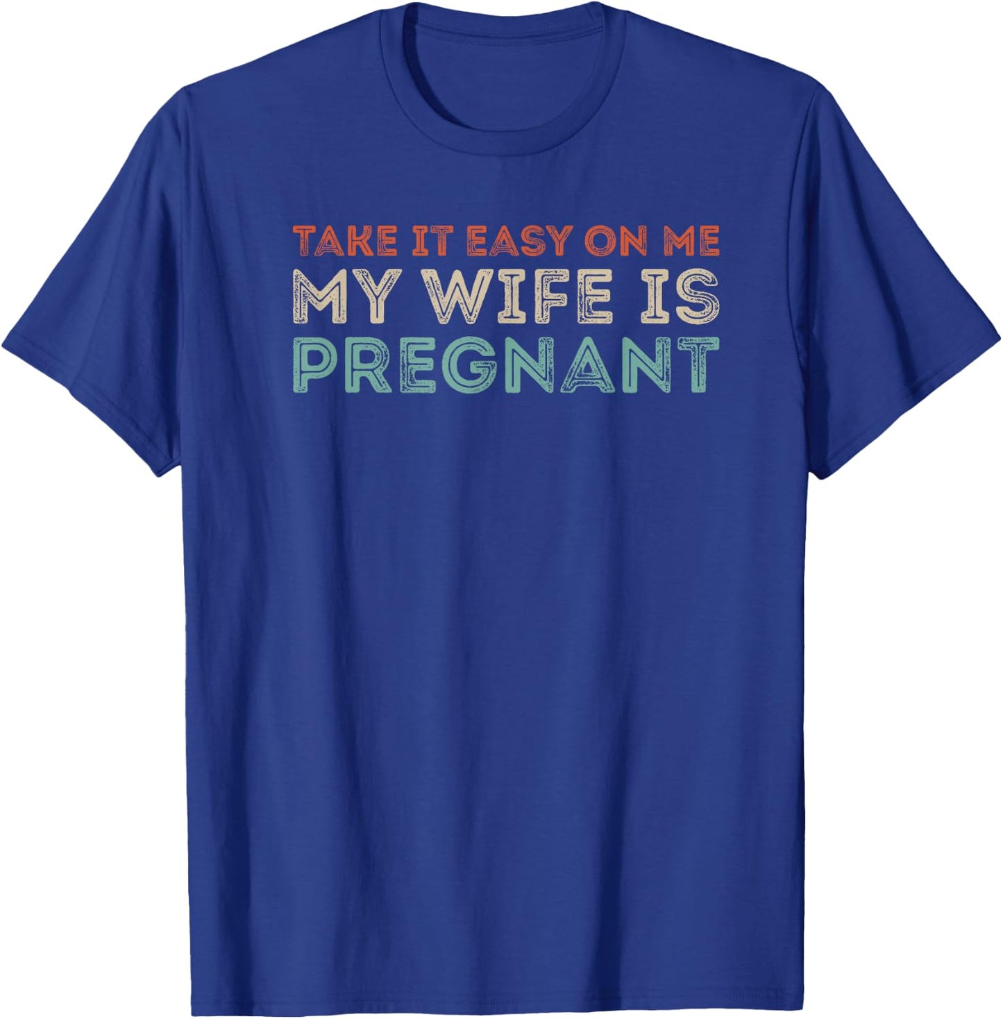 Take it Easy on Me, My Wife is Pregnant Funny Retro T-Shirt - T-Shirt | Royal