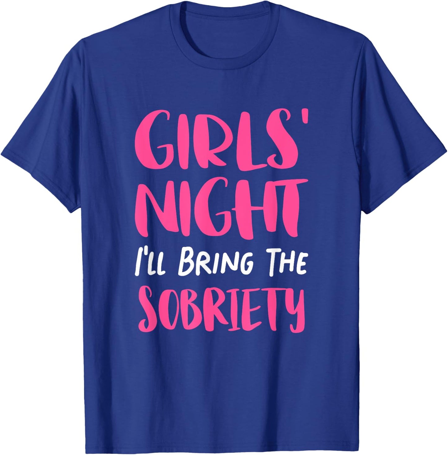Girls Night Out - I'll Bring The Sobriety T-Shirt - T-Shirt | Royal