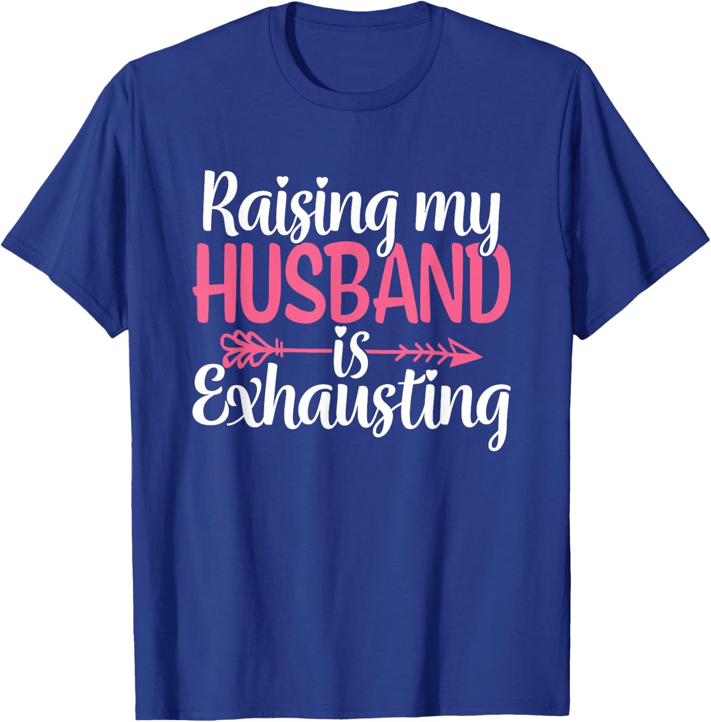 Raising my Husband is Exhausting Joke Wife Funny Saying T-Shirt - T-Shirt | Royal