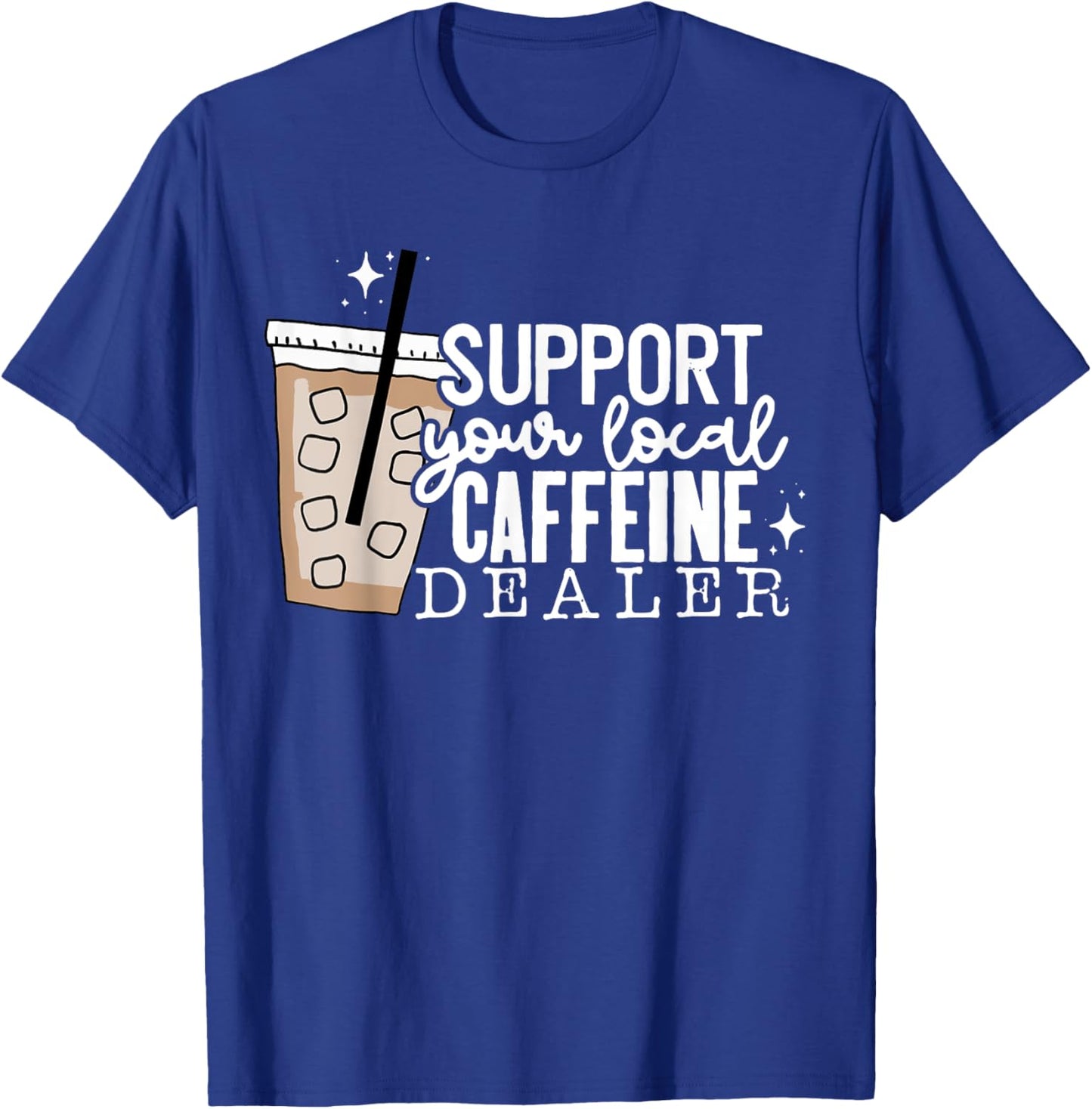 Support Your Local Caffeine Dealer Funny Coffee Lover T-Shirt - T-Shirt | Royal