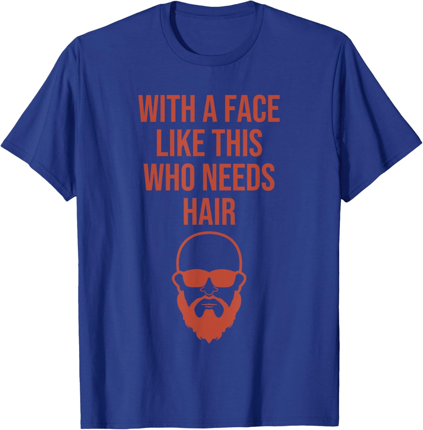 With a face like this that needs hair, funny T-Shirt - T-Shirt | Royal