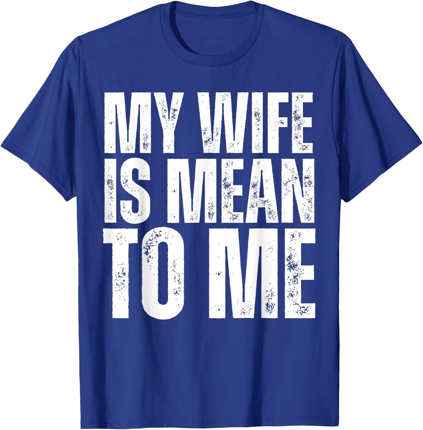 My Wife is Mean to Me Funny Married Husband Sarcastic T-Shirt - T-Shirt | Royal