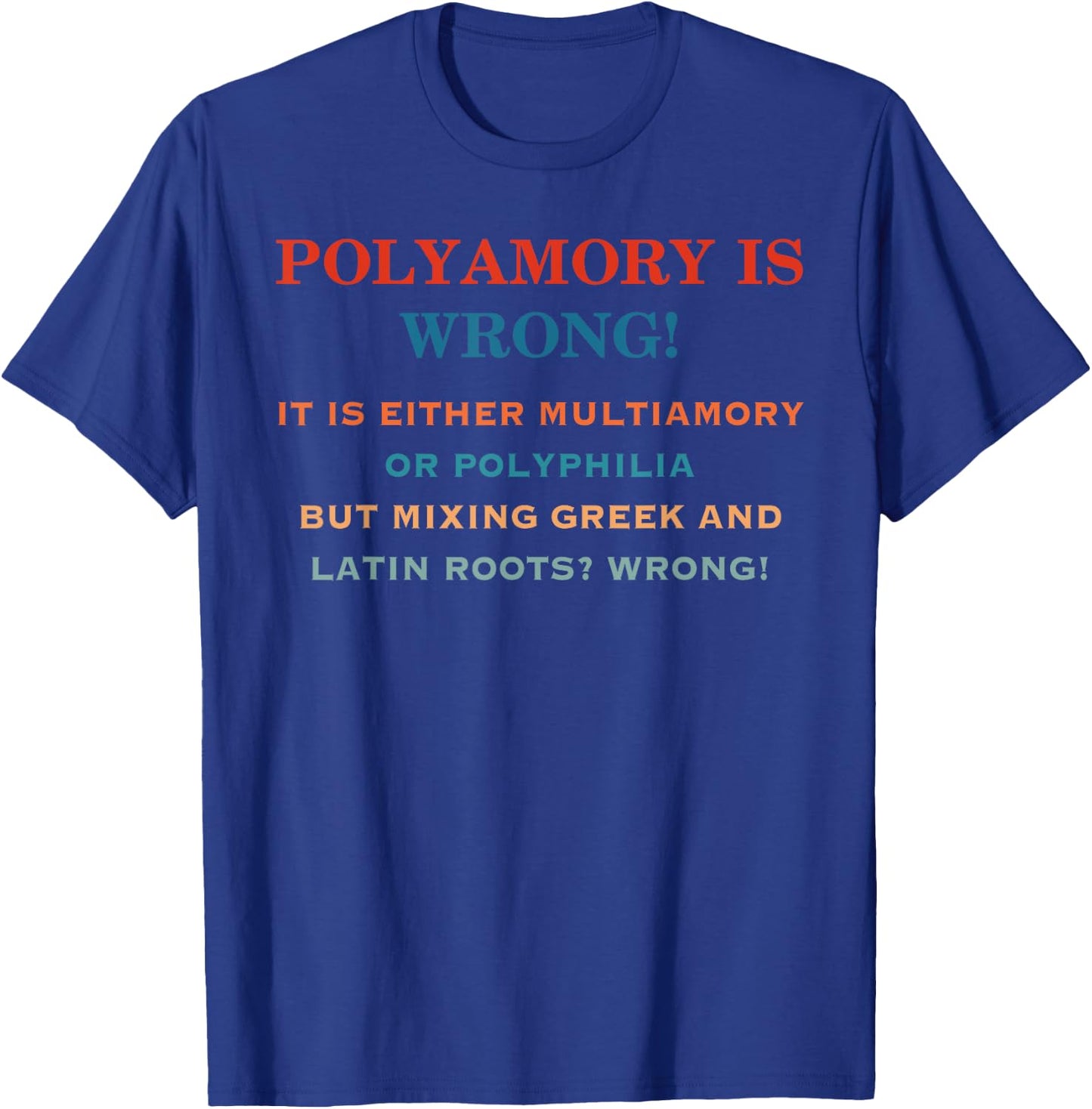 Polyamory Is Wrong! It Is Either Multiamory Or Polyphilia T-Shirt - T-Shirt | Royal