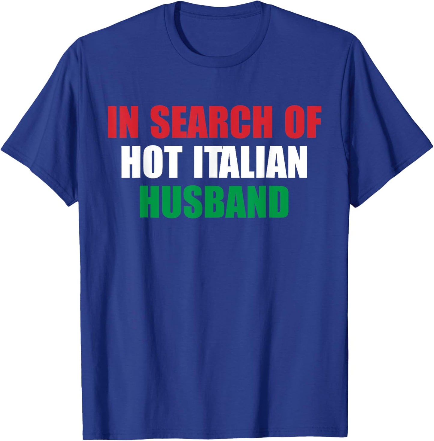 In Search Of Hot Italian Husband Apparel T-Shirt - T-Shirt | Royal