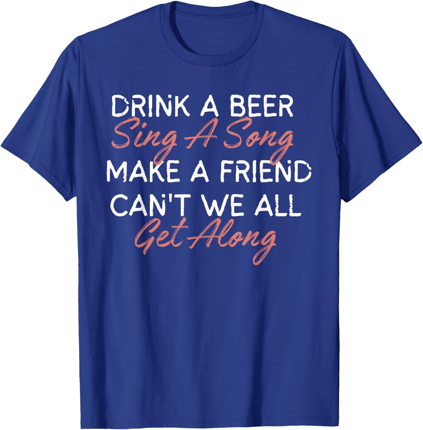 Drink A Beer Sing A Song Make A Friend Funny Country Music T-Shirt - T-Shirt | Royal