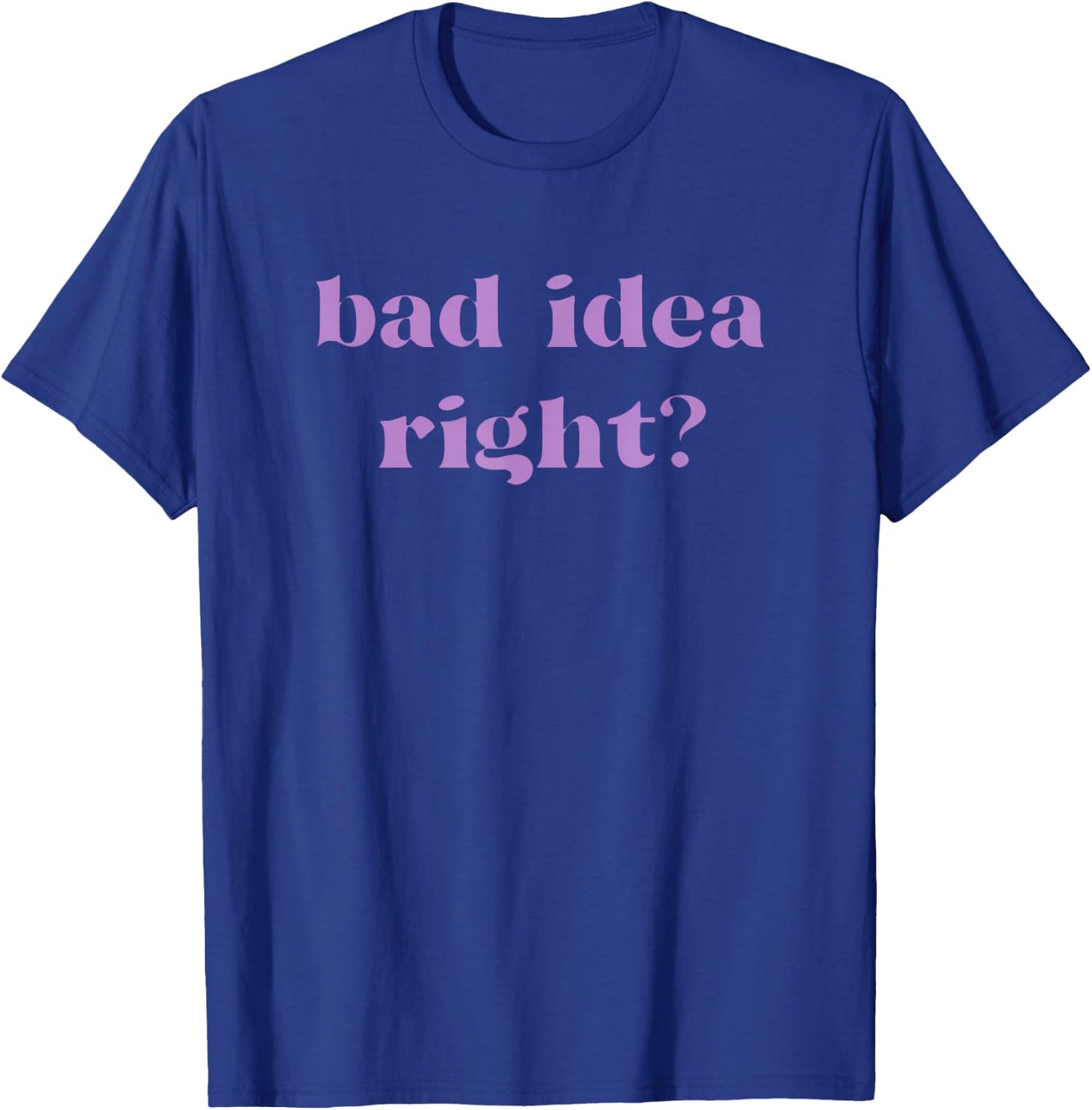 Bad Idea Right Statement Men Women Kids T-Shirt - T-Shirt | Royal