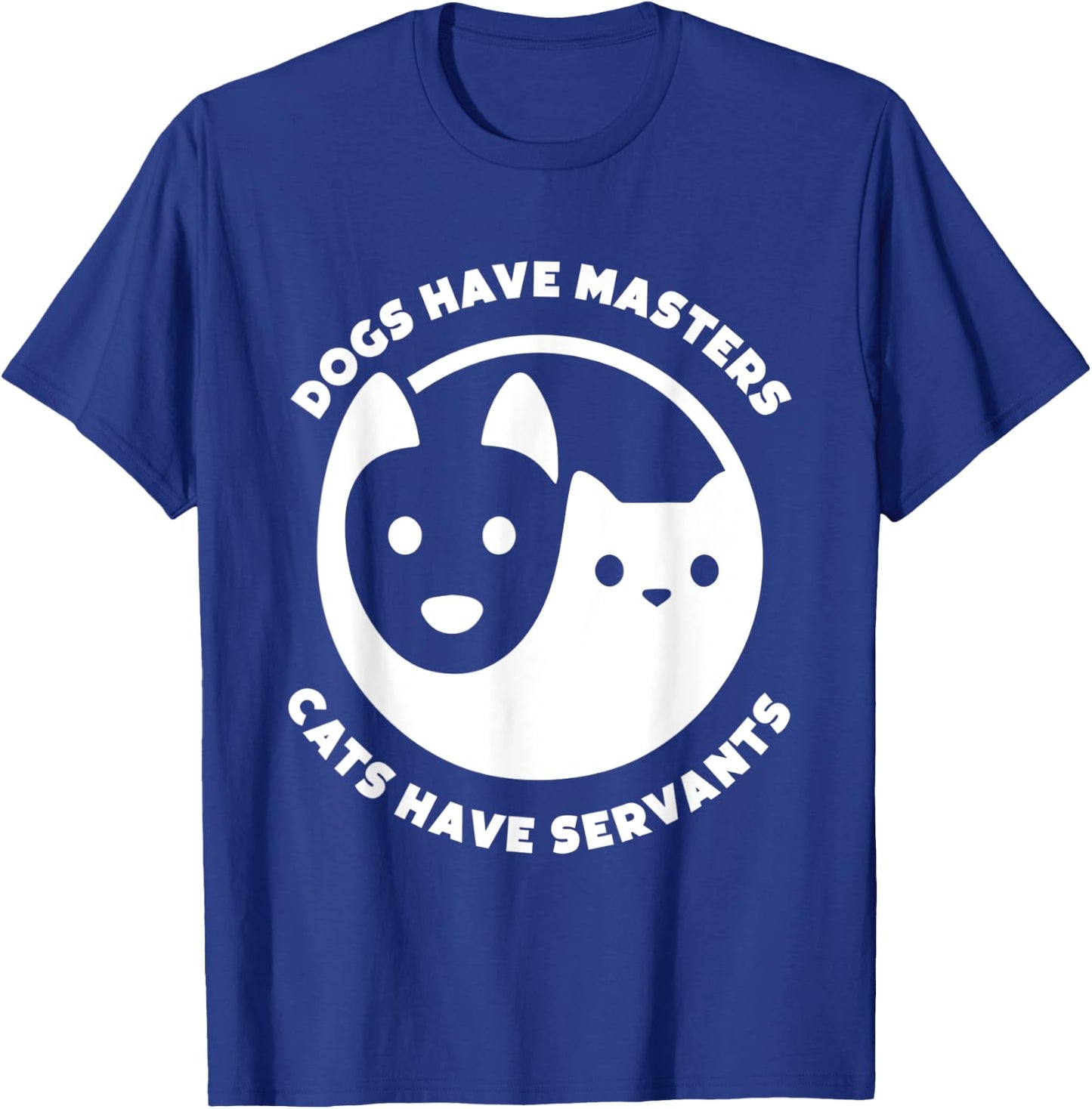 Dogs Have Masters, Cats Have Servants Dog Lover Cat Lover Men Women T-Shirt - T-Shirt | Royal