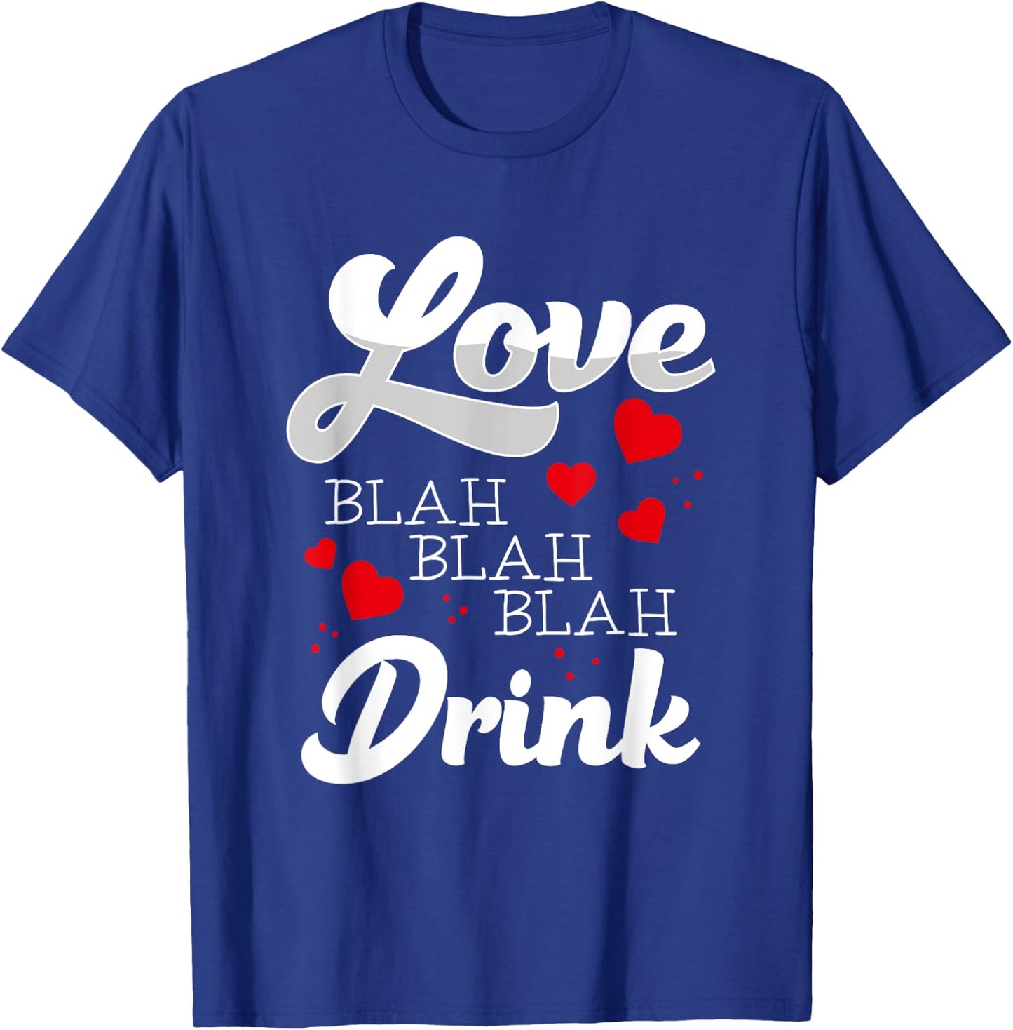 Love Blah Blah Drink Funny Anti Valentines Singles Awareness T-Shirt - T-Shirt | Royal