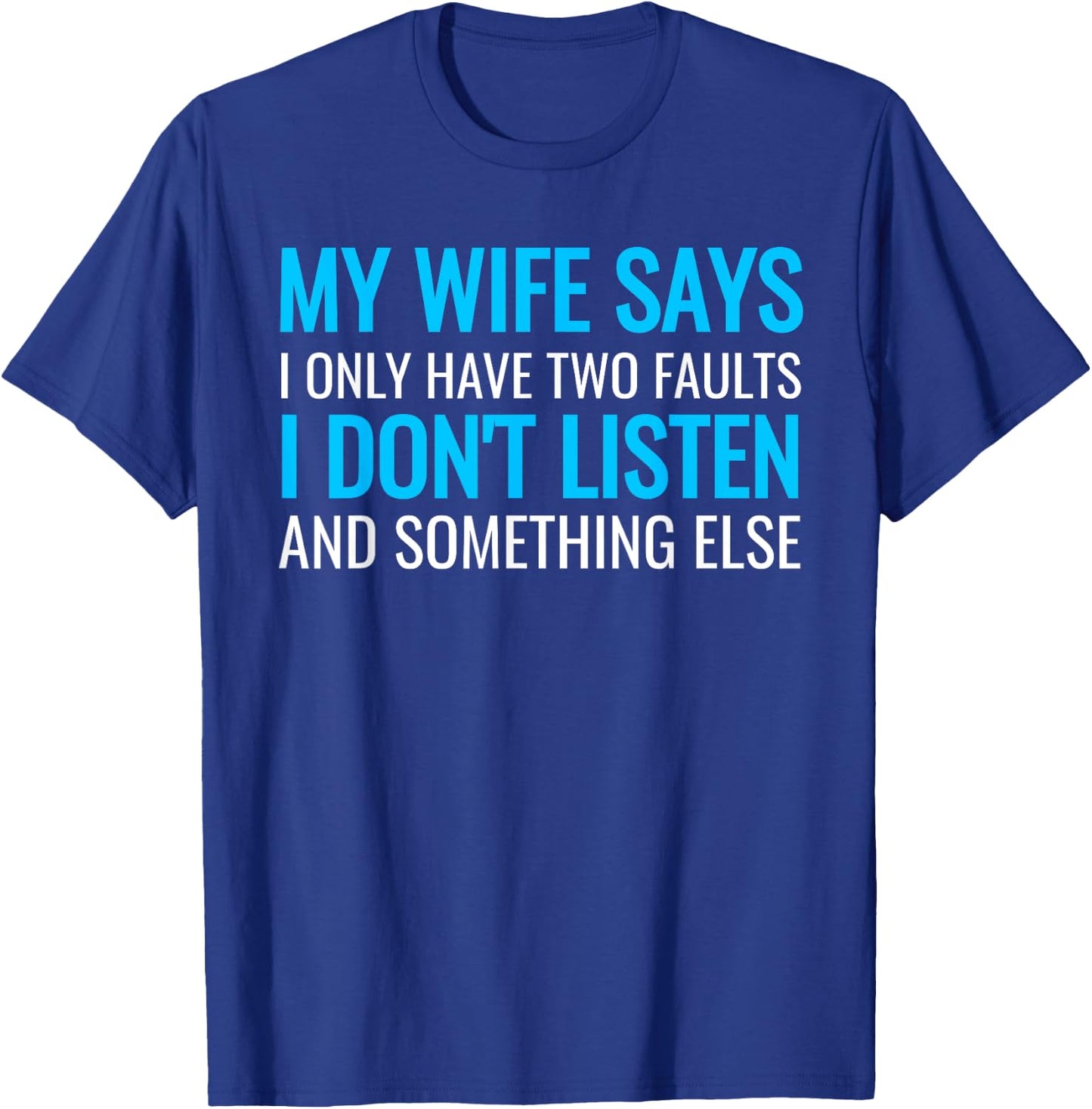 My Wife Says I Only Have Two Faults Shirt T-Shirt - T-Shirt | Royal