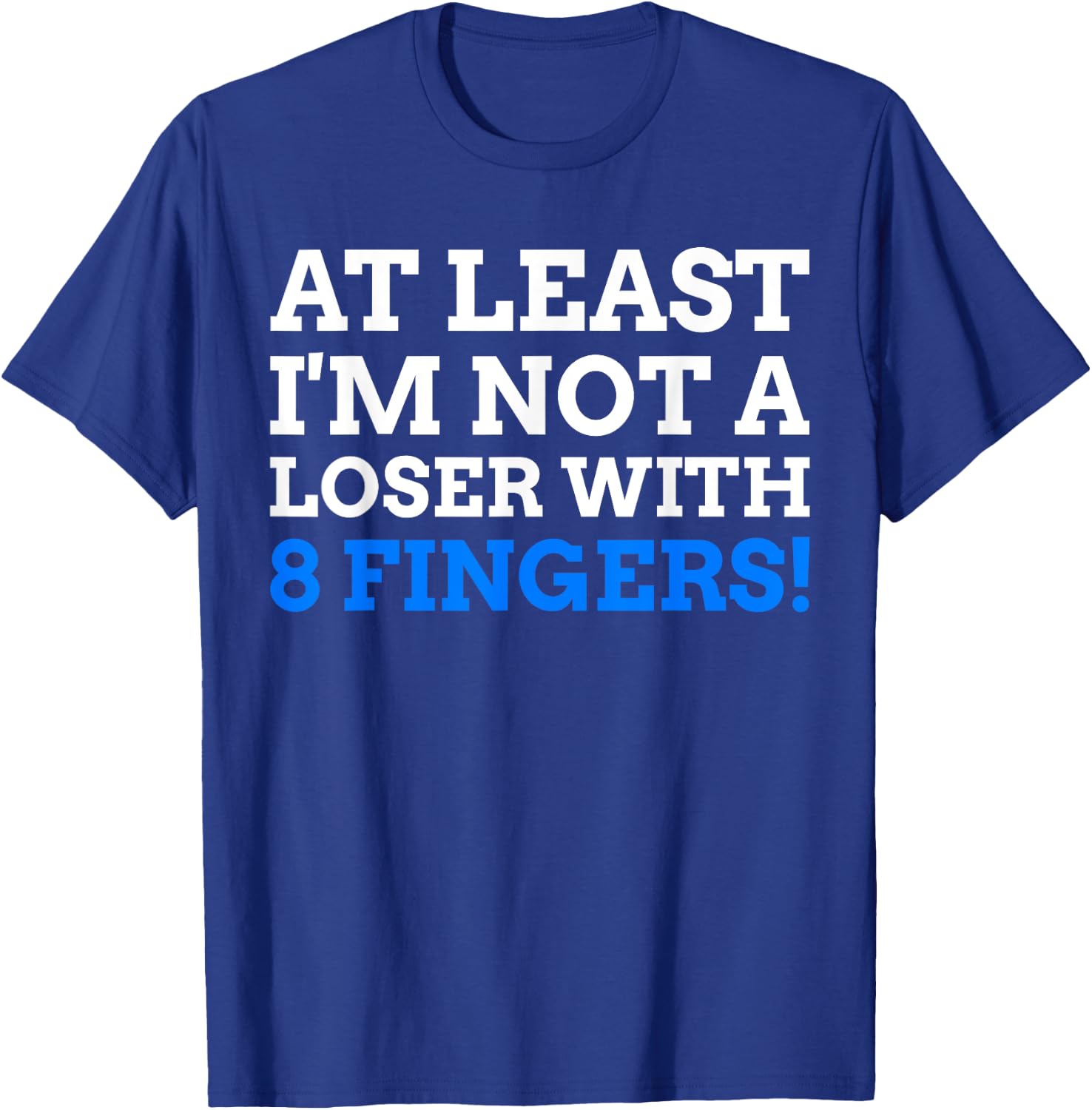 Atleast I'm Not A Loser With 8 Fingers! Funny Finger Amputee T-Shirt - T-Shirt | Royal