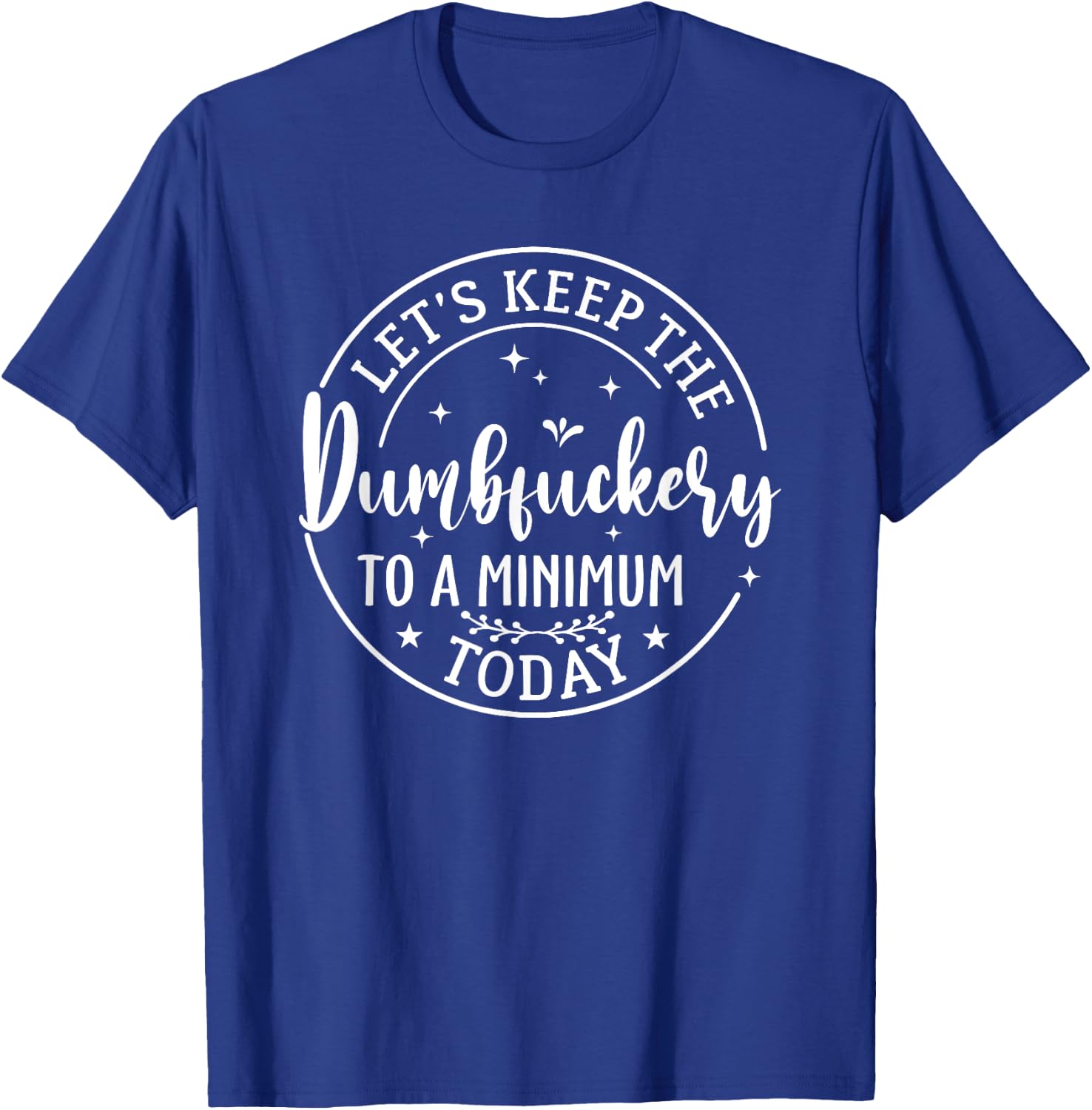 Lets Keep The Dumb F To A Minimum Today Funny Sarcastic T-Shirt - T-Shirt | Royal