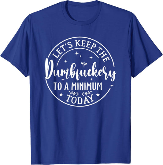 Lets Keep The Dumb F To A Minimum Today Funny Sarcastic T-Shirt - T-Shirt | Royal