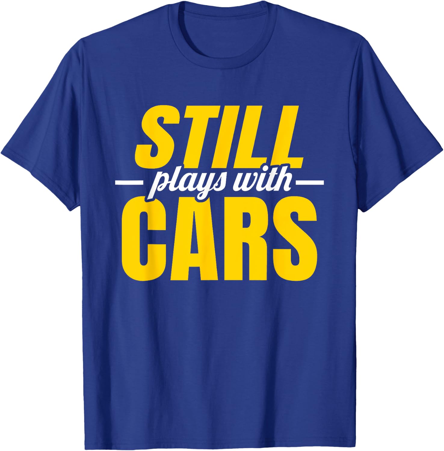 Still Plays with Cars | Car Guy Mechanic Auto Racing T-Shirt - T-Shirt | Royal