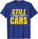 Still Plays with Cars | Car Guy Mechanic Auto Racing T-Shirt - T-Shirt | Royal