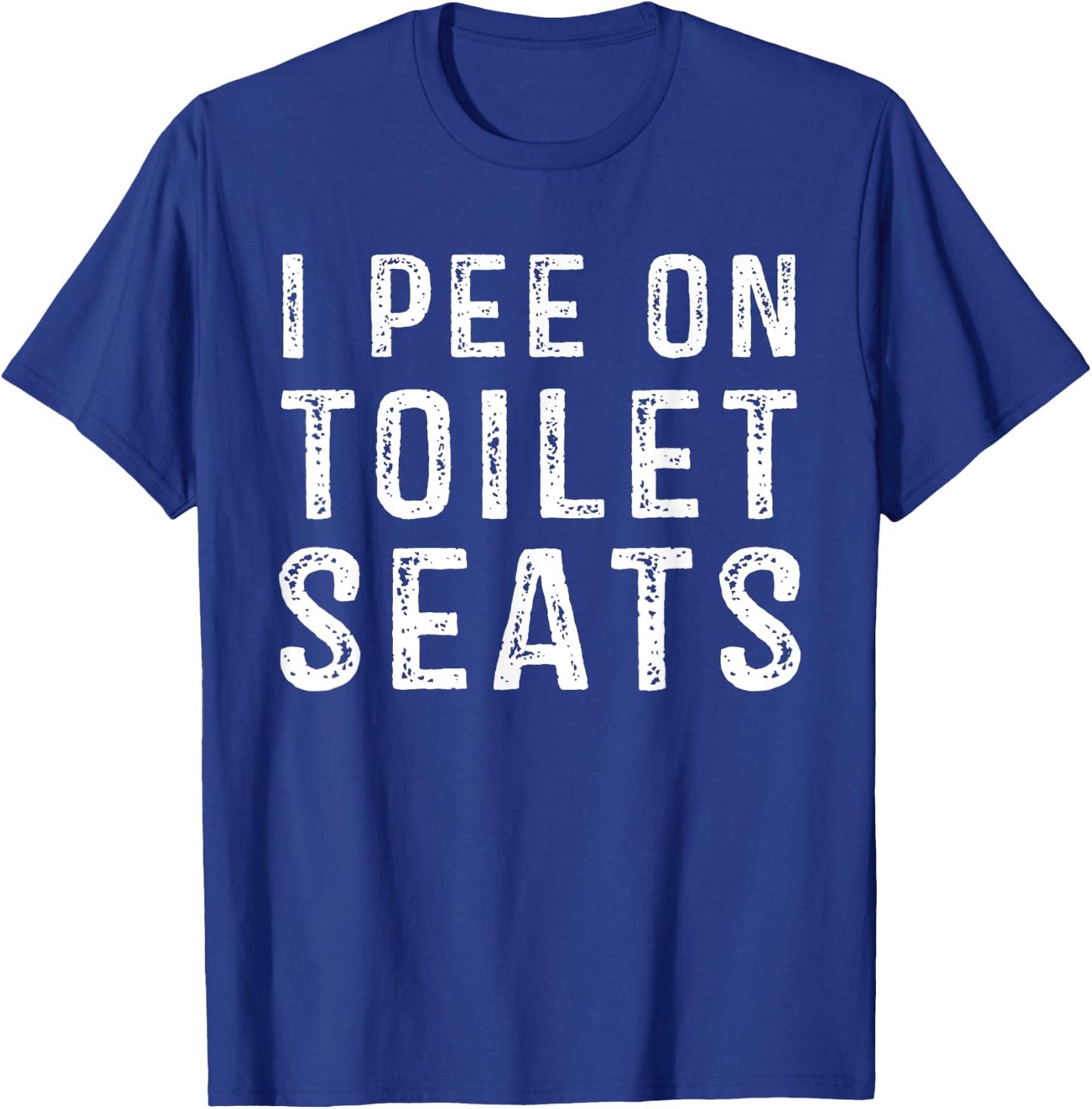 I Pee On Toilet Seats Inappropriate Adult Humor T-Shirt - T-Shirt | Royal