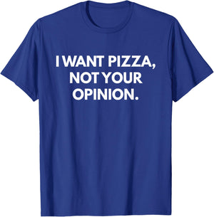 I Want Pizza Not Your Opinion T-Shirt - T-Shirt | Royal