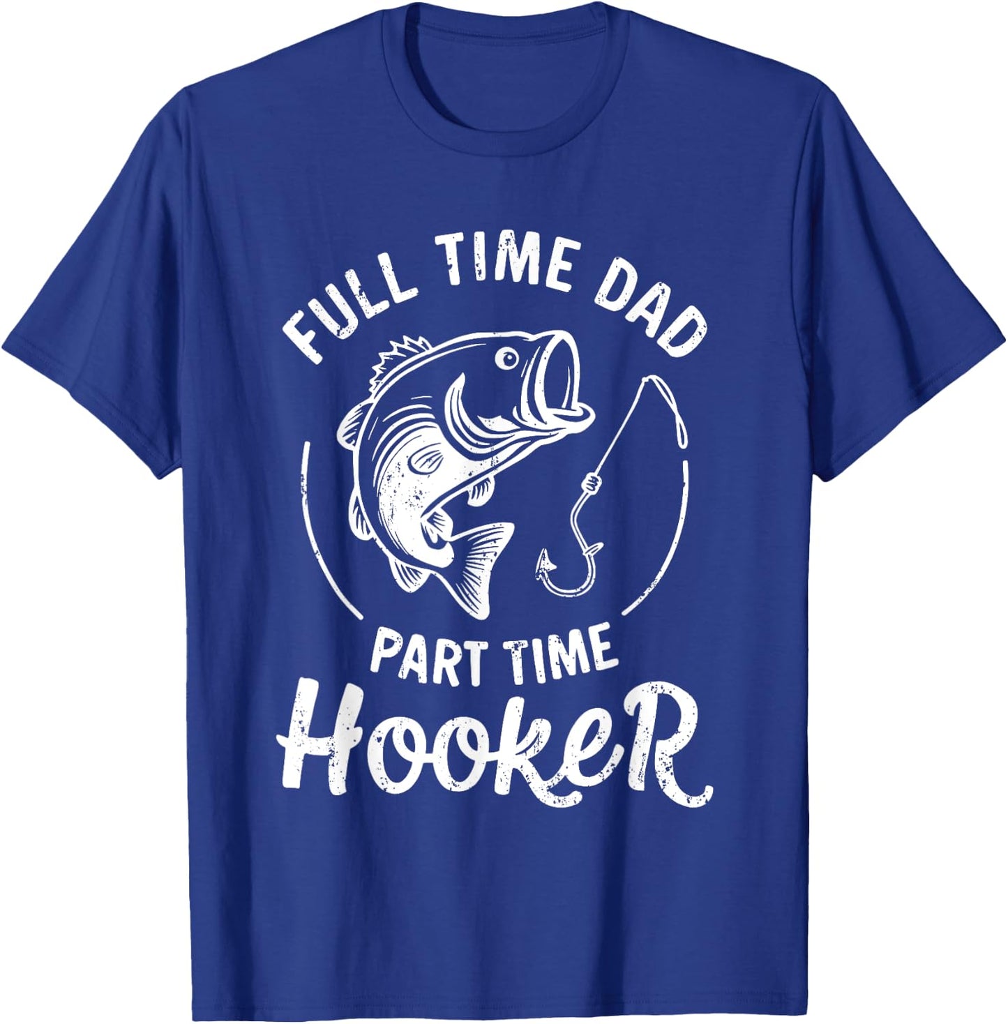 Full Time Dad Part Time Hooker Shirt Funny Men Bass Fishing T-Shirt - T-Shirt | Royal