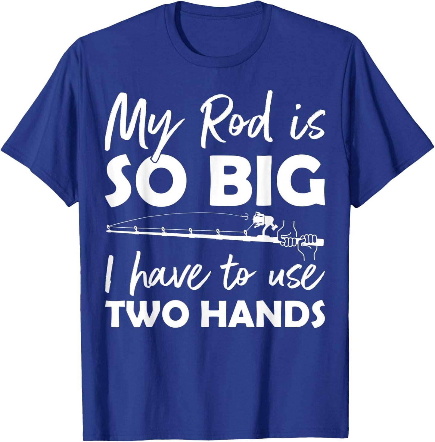 My Rod is so big I have to use two Hands Funny Fishing Rod T-Shirt - T-Shirt | Royal