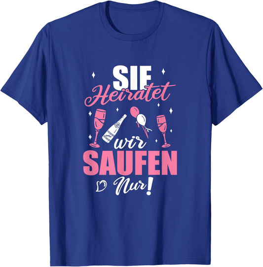 Sie Heiratet Wir Saufen Nur - Junggesellenabschied T-Shirt - T-Shirt | Royal