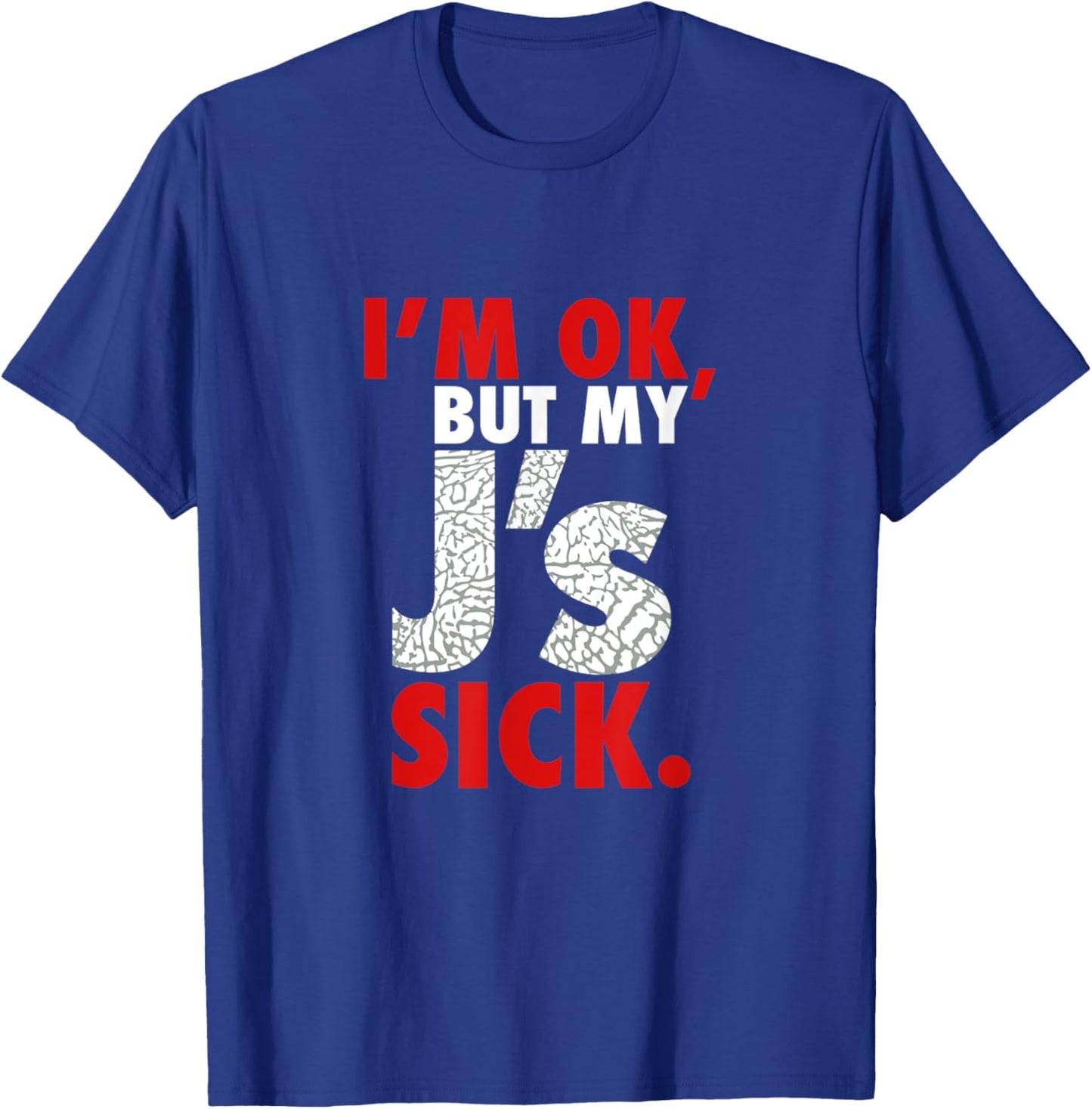 I'm Ok But My J's Sick Sneaker Head Shirt T-Shirt - T-Shirt | Royal