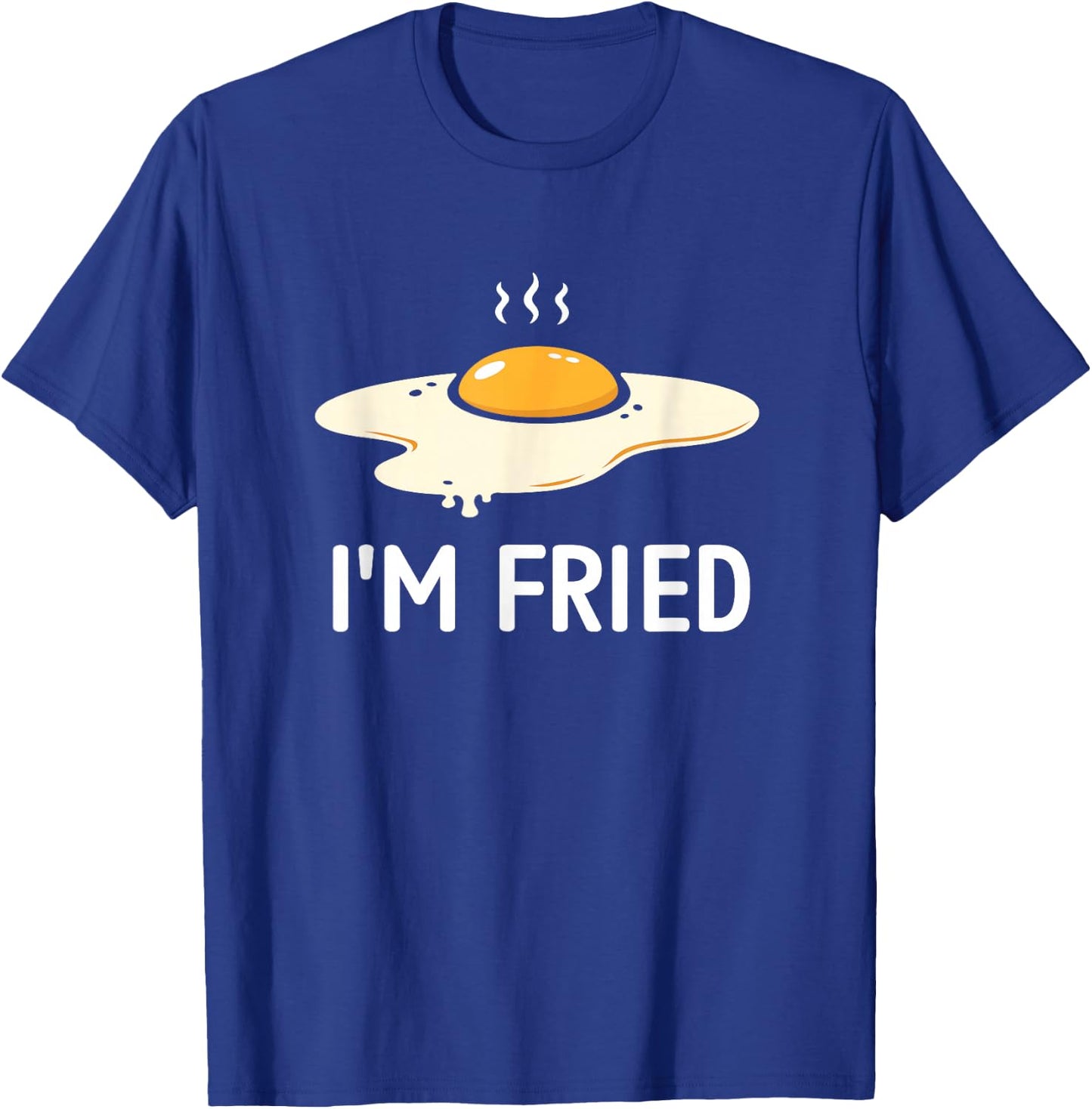 Egg I'm Fried, Funny, Jokes, Sarcastic T-Shirt - T-Shirt | Royal