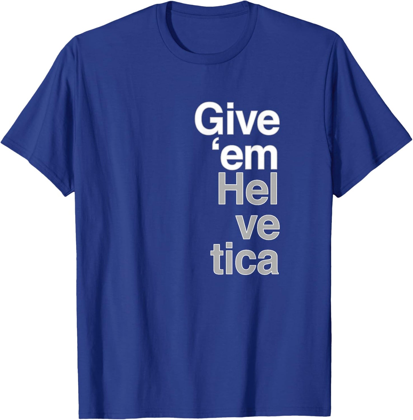 Give them Helvetica T Shirt Graphic Design T-Shirt - T-Shirt | Royal