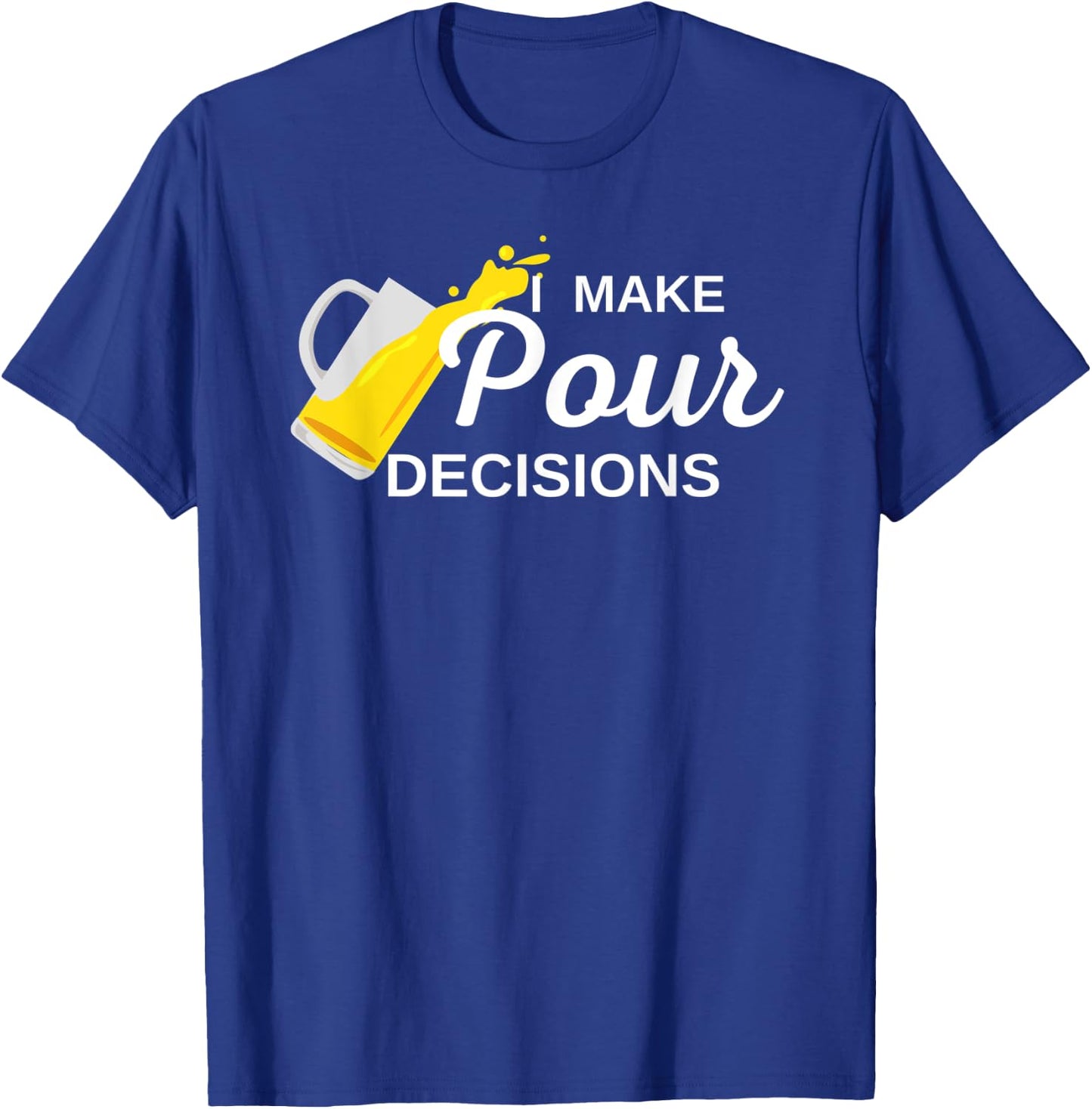 I Make Pour Decisions T-Shirt - T-Shirt | Royal