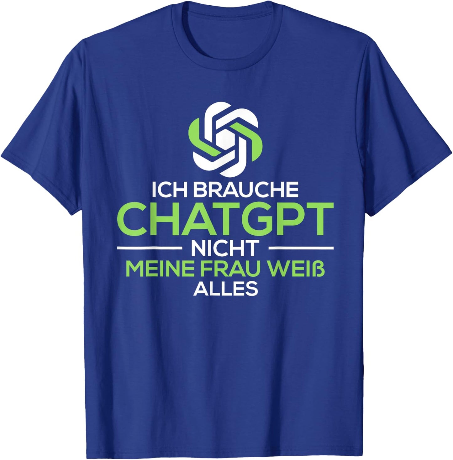 Ich brauche Chat.GPT nicht meine Frau weiß alles lustig T-Shirt - T-Shirt | Royal