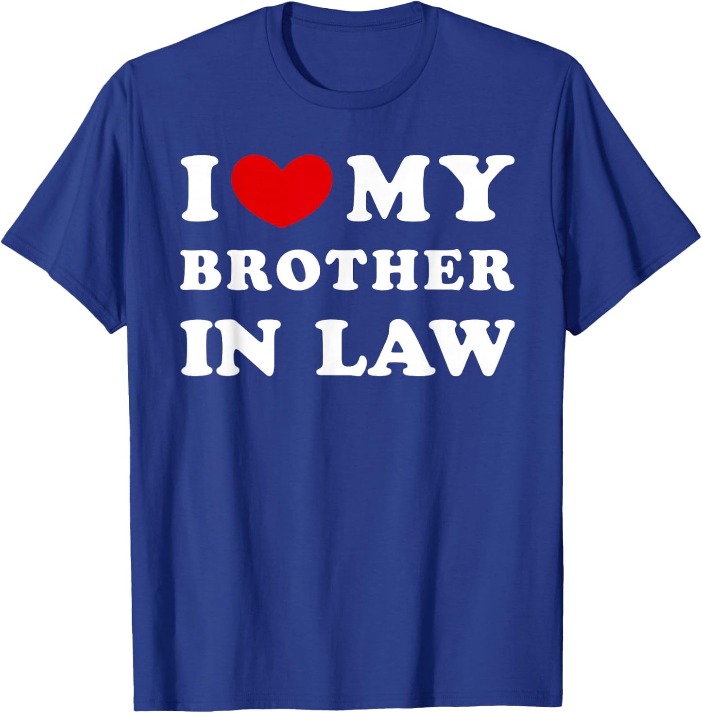 I Love My Brother in Law, I Heart My Brother in Law T-Shirt - T-Shirt | Royal