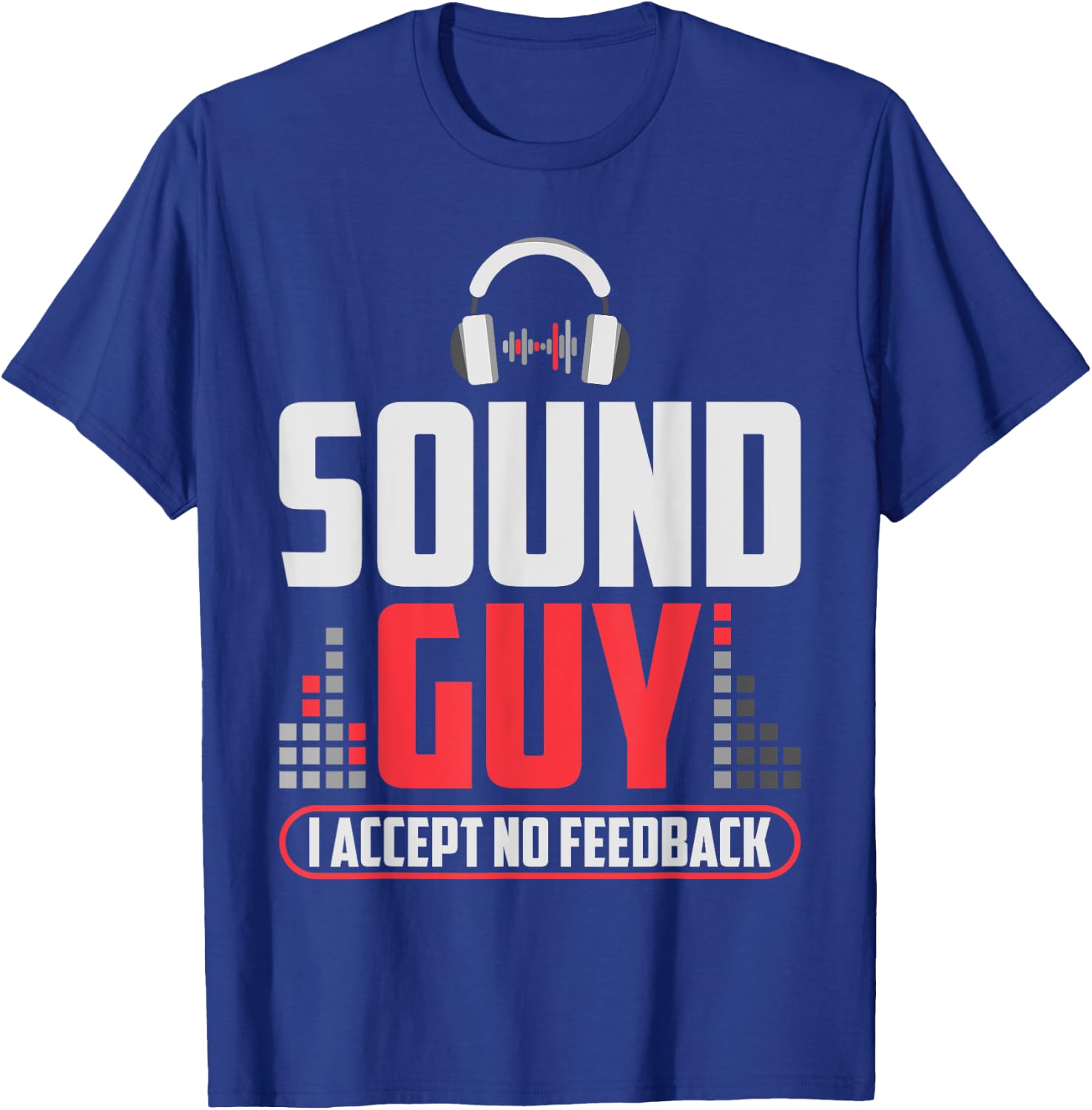 Sound Guy I Accept No Feedback For Audio And Sound Engineer T-Shirt - T-Shirt | Royal