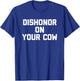 Dishonor On Your Cow - Funny Saying Farm Farming Cow Farmer T-Shirt - T-Shirt | Royal