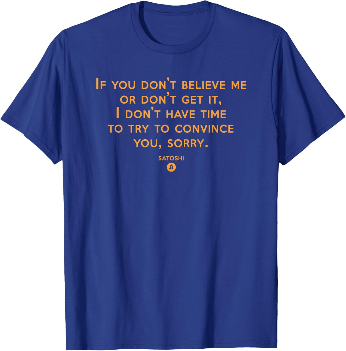If you Don't Believe Me Don't Get It Satoshi Quote Bitcoin T-Shirt - T-Shirt | Royal