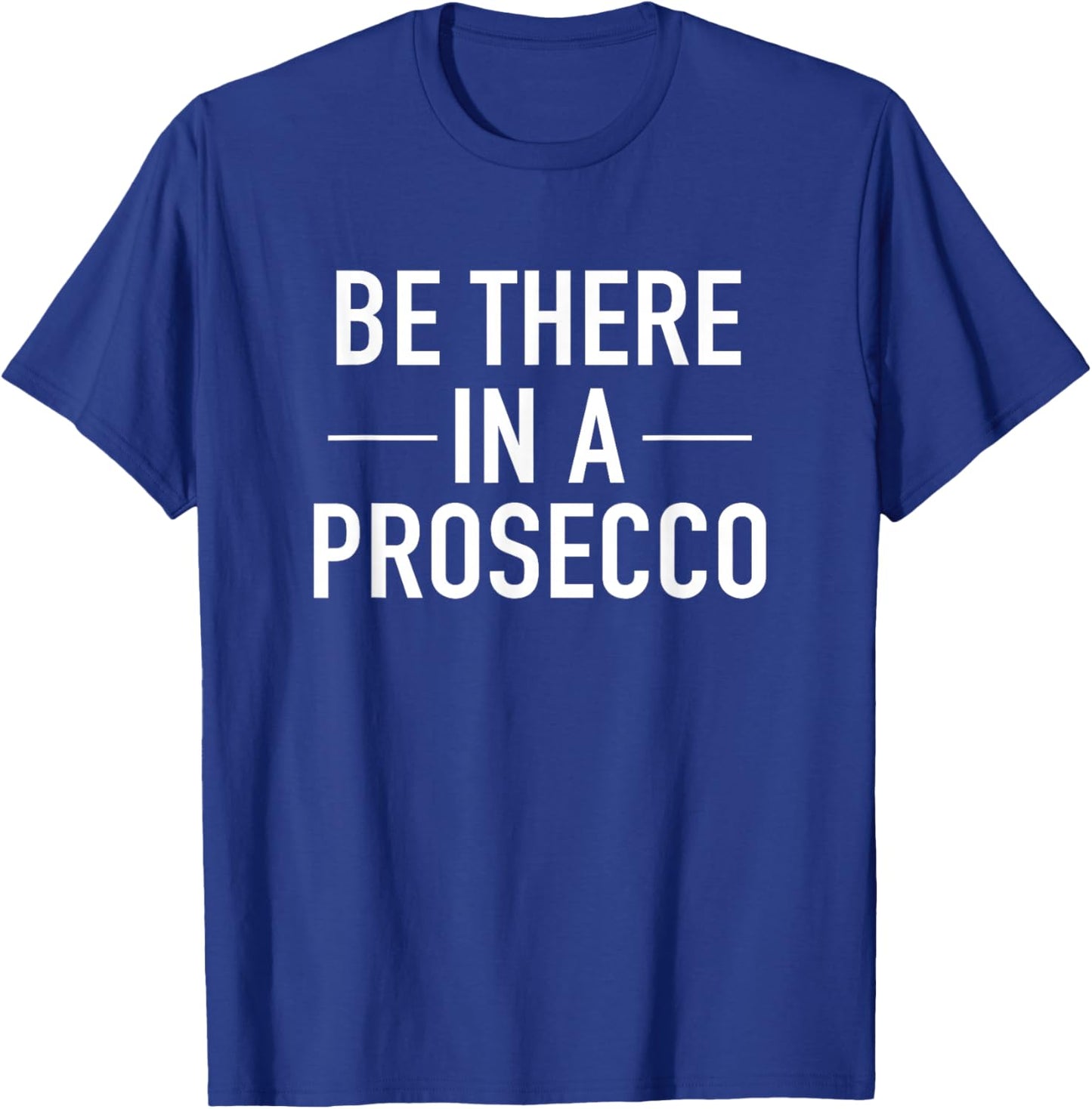 Be There In A Prosecco - Funny Wine Drinking Quote T-Shirt - T-Shirt | Royal