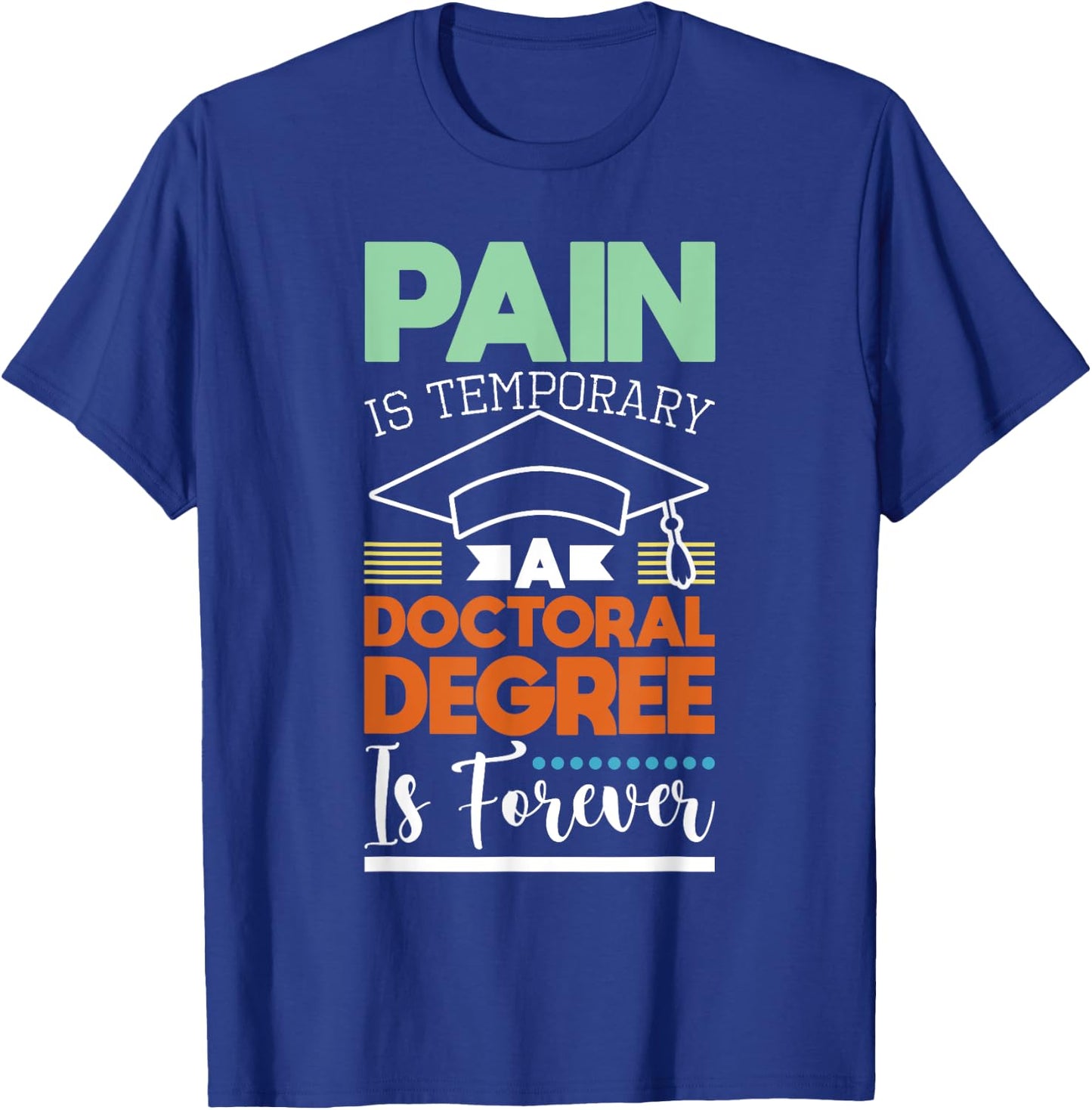 Pain Is Temporary - PhD Graduate Ph.D. Graduation Doctorate T-Shirt - T-Shirt | Royal