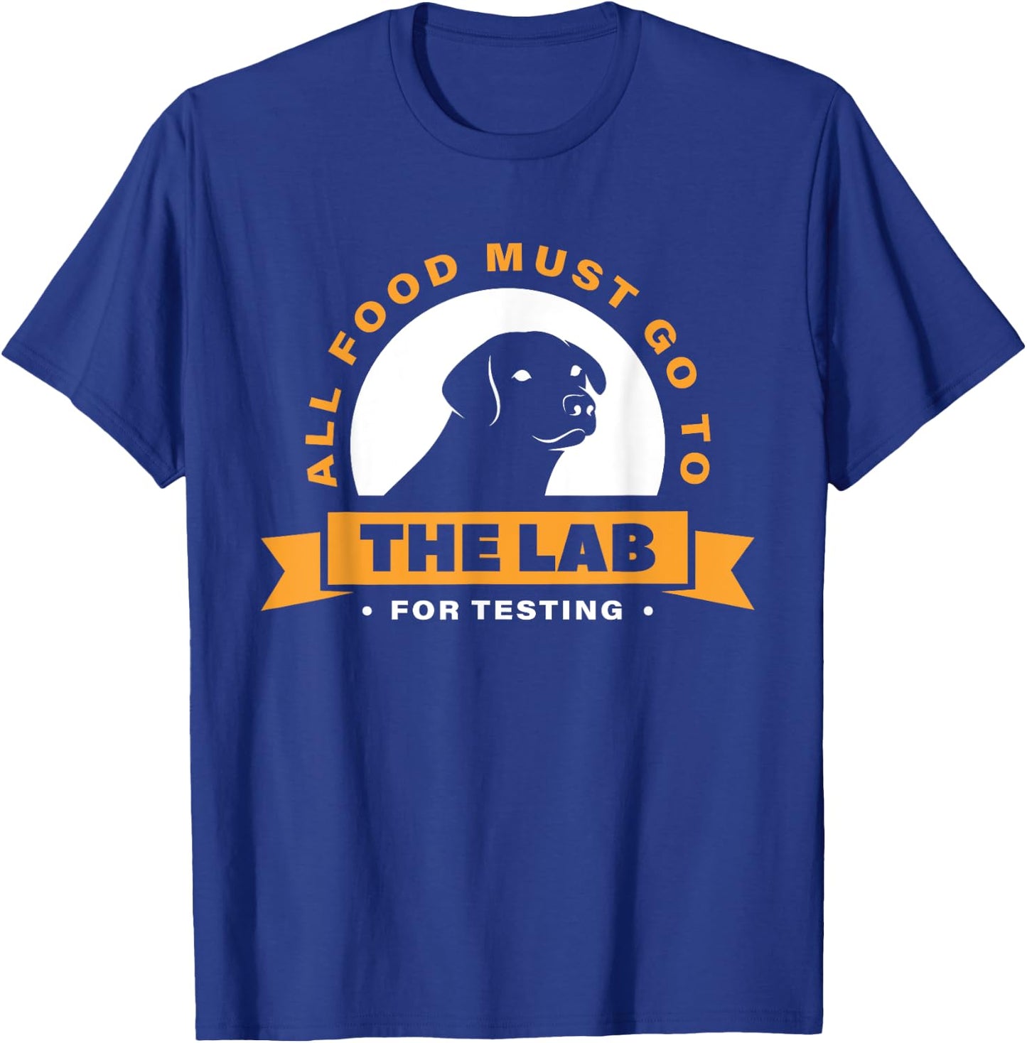 Labrador All Food Must Go To The Lab For Testing T-Shirt - T-Shirt | Royal