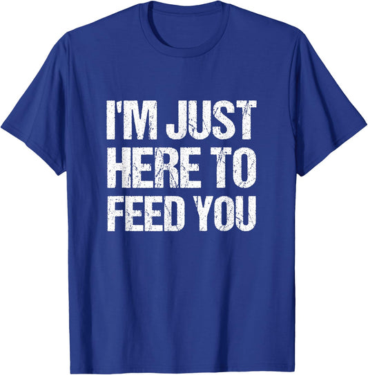 I'm Just Here To Feed You Funny Chef Cooking Humor T-Shirt - T-Shirt | Royal