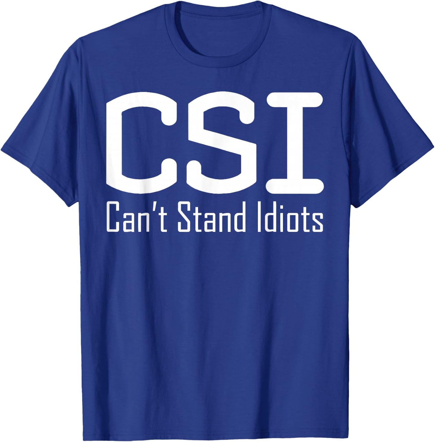 CSI Can't Stand Idiots T-Shirt - T-Shirt | Royal