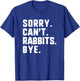 Sorry Can't Rabbits Bye Funny Lover T-Shirt - T-Shirt | Royal