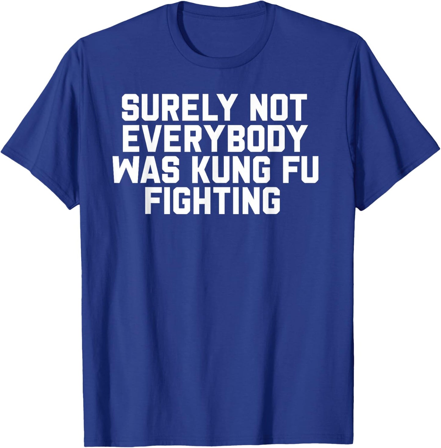 Surely Not Everybody was Kung Fu Fighting T-Shirt - T-Shirt | Royal