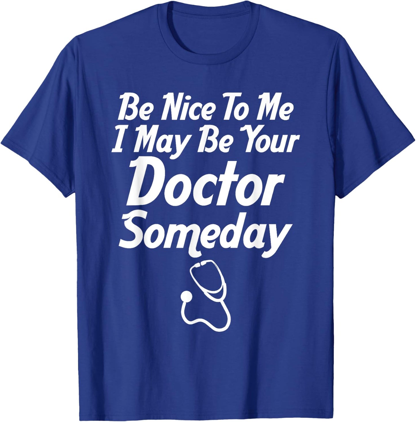 Be Nice To Me I May Be Your Doctor Someday Funny T-Shirt - T-Shirt | Royal